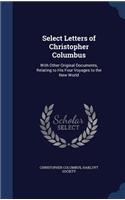 Select Letters of Christopher Columbus: With Other Original Documents, Relating to His Four Voyages to the New World