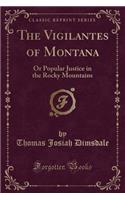 The Vigilantes of Montana: Or Popular Justice in the Rocky Mountains (Classic Reprint)