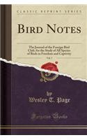 Bird Notes, Vol. 7: The Journal of the Foreign Bird Club, for the Study of All Species of Birds in Freedom and Captivity (Classic Reprint)