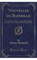 Nouvelles de Bandello, Vol. 1: Dominicain, Eveque D'Agen (Xvie Siecle); Traduites En Francais Pour La Premiere Fois (Classic Reprint): Dominicain, Eveque D'Agen (Xvie Siecle); Traduites En Francais Pour La Premiere Fois (Classic Reprint)