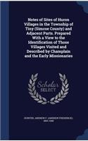 Notes of Sites of Huron Villages in the Township of Tiny (Simcoe County) and Adjacent Parts. Prepared With a View to the Identification of Those Villages Visited and Described by Champlain and the Early Missionaries