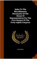 Index To The Miscellaneous Documents Of The House Of Representatives For The First Session Of The Forty-eighth Congress