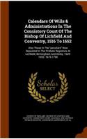 Calendars of Wills & Administrations in the Consistory Court of the Bishop of Lichfield and Conventry, 1516 to 1652