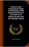 Essays on the Supernatural Origin of Christianity, with Special Reference to the Theories of Renan, Strauss, and the Tubingen School