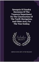 Synopsis Of Sundry Decisions Of The Treasury Department On The Construction Of The Tariff, Navigation, And Other Acts, For The Year Ending: (English)
