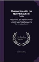 Observations On the Mussulmauns of India: Descriptive of Their Manners, Customs, Habits, and Religious Opinions. Made During a Twelve Years' Residence in Their Immediate Society