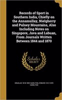 Records of Sport in Southern India, Chiefly on the Annamullay, Nielgherry and Pulney Mountains, Also Including Notes on Singapore, Java and Labuan, From Journals Written Between 1844 and 1870