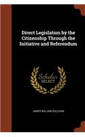 Direct Legislation by the Citizenship Through the Initiative and Referendum