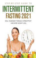 Step-by-Step Guide to Intermittent Fasting 2021: Heal Your Body Through Intermittent and Rapid Weight Loss