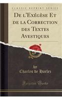 de l'Exégèse Et de la Correction Des Textes Avestiques (Classic Reprint)