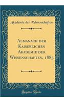 Almanach Der Kaiserlichen Akademie Der Wissenschaften, 1885 (Classic Reprint)