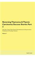 Reversing Thymoma & Thymic Carcinoma: Success Stories Part 2 The Raw Vegan Plant-Based Detoxification & Regeneration Workbook for Healing Patients. Volume 7