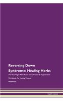 Reversing Down Syndrome: Healing Herbs The Raw Vegan Plant-Based Detoxification & Regeneration Workbook For Healing Patients Volume 8