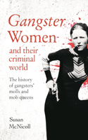 Gangster Women and Their Criminal World: The History of Gangsters' Molls and Mob Queens