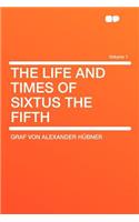 The Life and Times of Sixtus the Fifth Volume 1