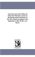 Sermon for the crisis. Delivered before the Missionary society of the Detroit annual conference of the M.E. Church, at Saginaw City, September 6, 1867. By Rev. J.S. Smart.