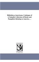 Bibliotheca Americana. Catalogue of A Valuable Collection of Books and Pamphlets Relating to America .. .