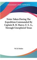 Notes Taken During The Expedition Commanded By Captain R. B. Marcy, U. S. A., Through Unexplored Texas