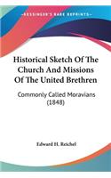 Historical Sketch Of The Church And Missions Of The United Brethren