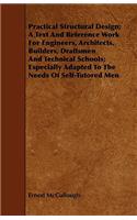 Practical Structural Design; A Text And Reference Work For Engineers, Architects, Builders, Draftsmen And Technical Schools; Especially Adapted To The Needs Of Self-Tutored Men