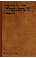 Scent and All about It - A Popular Account of the Sceince and Art of Perfumery