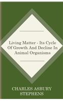 Living Matter - Its Cycle Of Growth And Decline In Animal Organisms