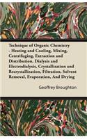 Technique of Organic Chemistry - Heating and Cooling, Mixing, Centrifuging, Extraction and Distribution, Dialysis and Electrodialysis, Crystallization and Recrystallization, Filtration, Solvent Removal, Evaporation, And Drying