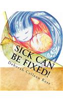 Sick Can Be Fixed!