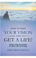 How to Find Your Vision and Get a Life!: Using a vision and mission to create a life worth living(English)