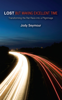 Lost But Making Excellent Time: Transforming the Rat Race Into a Pilgrimage(English)