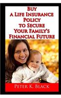 Buy a Life Insurance Policy to Secure Your Family's Financial Future