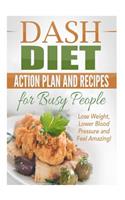 Dash Diet Action Plan and Recipes for Busy People: Lose Weight, Lower Blood Pressure and Feel Amazing!: Lose Weight, Lower Blood Pressure and Feel Amazing!