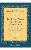 The Prose Works of William Wordsworth, Vol. 3 of 3: For the First Time Collected, with Additions from Unpublished Manuscripts; Critical and Ethical (Classic Reprint)