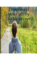 Loneliness your dirty little secret
