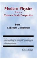 Modern Physics From a Classical Scale Perspective Part I Concepts Confirmed