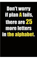 Don't worry if plan A fails, there are 25 more letters in the alphabet.: 6x9 Lined Notebook, Funny Gift For a Friend or a Colleague (Gift For Someone You Love), Birthday Gift