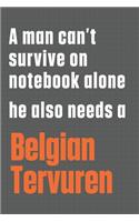 A man can't survive on notebook alone he also needs a Belgian Tervuren: For Belgian Tervuren Dog Fans