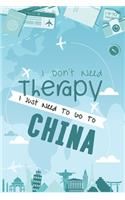 I Don't Need Therapy I Just Need To Go To CHINA