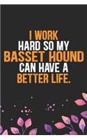 I Work Hard So My Basset Hound Can Have a Better Life: Cool Basset Hound Dog Journal Notebook - Basset Hound Puppy Lover Gifts - Funny Basset Hound Dog Notebook - Basset Hound Owner Gifts. 6 x 9 in 120 p