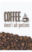 Coffee Doesn't Ask Questions