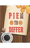 Pie Beg To Differ: Desserts Recipe Book Planner Journal Notebook Organizer Gift - Favorite Family Serving Ingredients Preparation Bake Time Instructions Reviews Mom Ki
