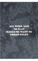 All Work And No Clay Makes Me Want To Throw Stuff: Pottery Notebook Journal Composition Blank Lined Diary Notepad 120 Pages Paperback Gray