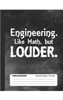 Engineering. Like Math, But Louder. Composition Book: Student College Ruled Notebook