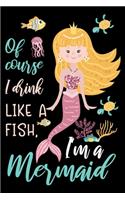 Of course I drink like a fish, I am a mermaid: Cute mermaid notebook journal for girls, women - Funny Birthday gift for girls - Mermaid Lined Notebook Journal (6"x 9")