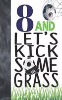 8 And Let's Kick Some Grass: Soccer Book For Boys And Girls Age 8 - College Ruled Composition Writing School Notebook To Take Classroom Teachers Notes