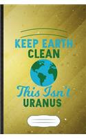 Keep Earth Clean This Isn't Uranus