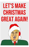 Let's Make Christmas Great Again: Blank Lined Donald Trump Christmas Journal Book Better Than A Card