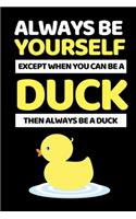 Always Be Yourself Except You Can Be A Duck