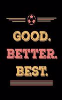 Good Better Best: Soccer Coaches Notebook - Planning Schedule Organizer Journal For Coaches Featuring 2019-20 Calendar, Roster, and Blank Field Pages - Soccer Coach G