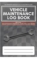 Vehicle Maintenance Log Book: Service - Repairs Maintenance & Checklist Mileage Fuel Record Book For Cars, Trucks, Motorcycles, Boats (6 x 9 in)